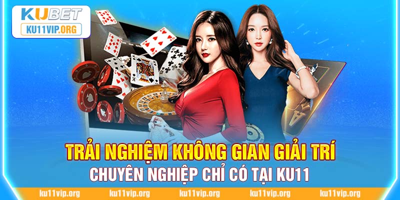 Trải nghiệm không gian giải trí chuyên nghiệp chỉ có tại Ku11