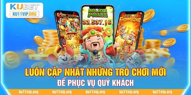 Luôn cập nhật những trò chơi mới để phục vụ quý khách