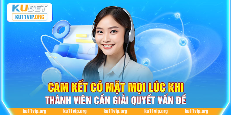 Cam kết có mặt mọi lúc khi thành viên cần giải quyết vấn đề