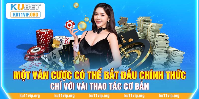 Một ván cược có thể bắt đầu chính thức chỉ với vài thao tác cơ bản