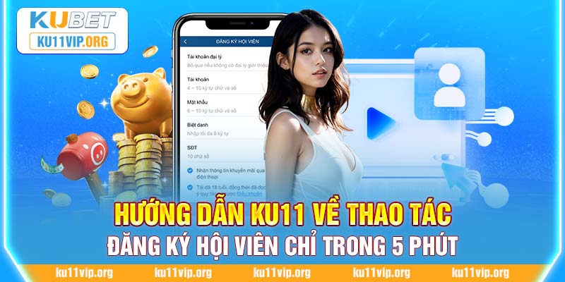 Hướng dẫn Ku11 về thao tác đăng ký hội viên chỉ trong 5 phút